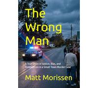 The Wrong Man: A True Story of Justice, Bias, and Redemption in a Small Town Murder Case