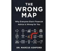 The Wrong Map: Why Everyone Else's Financial Advice Is Wrong for You