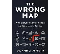 The Wrong Map: Why Everyone Else's Financial Advice Is Wrong for You