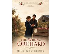 The Wrong Orchard: A High Heat Small Town Romance with a Widowed Single Dad, Competent Heroine, Forced Proximity, Slow Burn Attraction, Found Family and an Orchard Mystery