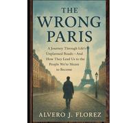 The Wrong Paris: A Journey Through Life’s Unplanned Roads- And How They Lead Us to the People We’re Meant to Become