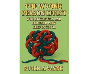 The Wrong Person Effect: Why Attraction and Familiar Pain Keep Us Stuck