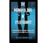 The Wrongful Suit in Tyler County: Buried Evidence. Bought Judges. One Lawyer’s Reckoning Across the South