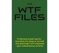 The WTF Files. A hilarious dream log for recording the bizarre, surreal and downright WTF moments your subconscious invents: Record crazy characters, ... themes, and recurring nighttime madness (6x9)
