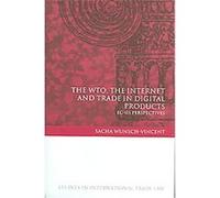 The Wto, the Internet And Trade in Digital Products Sacha Wunsch-vincent (Auteur)