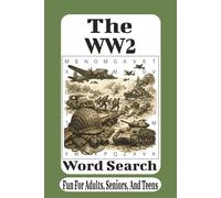 The WW2 Word Search: 55 Challenging Puzzles Featuring Historic Battles, Military Equipment, Leaders, and Events of the Second World War