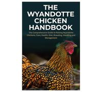 The Wyandotte Chicken Handbook: The Comprehensive Guide to Raising Wyandotte Chickens, Care, Health, Diet, Breeding, Handling and Management