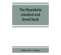 The Wyandotte Standard And Breed Book; A Complete Description Of All Varieties Of Wyandottes, With The Text In Full From The Latest (1915) Rev. Ed. Of The American Standard Of Perfection, As It Relate