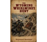 THE WYOMING WHIRLWIND’S HUNT - or - Grizzly Garret’s Last Stand at Deadwood Pass