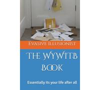 The WYWITB Book: Essentially its your life after all