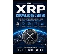 The XRP Knowledge Center: The Complete Beginner's Guide to XRP and Digital Finance