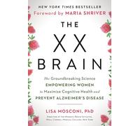 The XX Brain: The Groundbreaking Science Empowering Women to Maximize Cognitive Health and Prevent Alzheimer's Disease