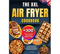 The XXL Air Fryer Cookbook For UK: +300 Quick & Easy Recipes all With Colour Photos, from Breakfasts & Baking to Family Roasts For Beginners, Students & Busy Cooks. Incl. Uk ingredients & Bouns