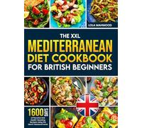 The XXL Mediterranean Diet Cookbook for British Beginners: 1600 Days of Flavorful and Health-Boosting Recipes Using the Metric Measurements with a 28-Day Meal Plan to Transform Your Eating Habits