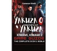 THE YAKUZA 0 DIRECTOR'S CUT, KIWAMI & KIWAMI 2 GAME GUIDE: THE COMPLETE 3 IN 1 BIBLE: Master the Trilogy: Combat, Exploration and Secrets