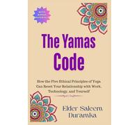 The Yamas Code: How the Five Ethical Principles of Yoga Can Reset Your Relationship with Work, Technology, and Yourself