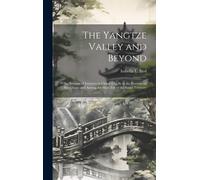 The Yangtze Valley And Beyond; An Account Of Journeys In China, Chiefly In The Province Of Sze Chuan And Among The Man-Tze Of The Somo Territory