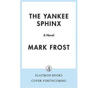 The Yankee Sphinx An FDR Novel - Mark Frost - Flatiron Books - ebook (ePub) - Livre
