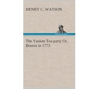 The Yankee Tea-Party Or, Boston In 1773