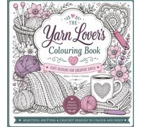 The Yarn Lover's Colouring Book: 60 Cozy Knitting and Crochet Designs for Relaxation, Creativity and Stress Relief