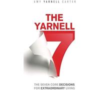 The Yarnell 7: The Seven Core Decisions For Extraordinary Living