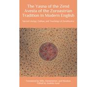 The Yasna of the Zend Avesta of the Zoroastrian Tradition in Modern English: Sacred Liturgy, Gathas, and Teachings of Zarathustra