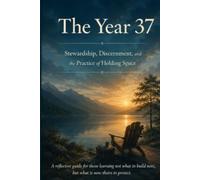 The Year 37 Stewardship, Discernment, and the Practice of Holding Space
