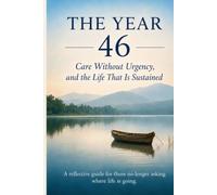 THE YEAR 46 Care Without Urgency, and the Life That Is Sustained