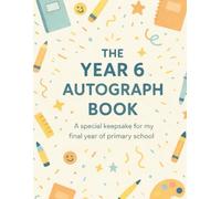 The Year 6 Autograph Book: A Special Keepsake for My Final Year of Primary School