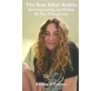 The Year After Kahlia: Surviving, Loving and Writing My Way Through Loss - Kirsten OConnor - Kirsten O'Connor - ebook (ePub) - Livre