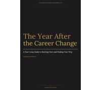 The Year After the Career Change: A Year-Long Guide to Starting Over and Finding Your Way