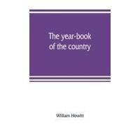 The Year-Book Of The Country; Or, The Field, The Forest, And The Fireside