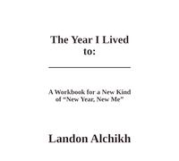 The Year I Lived to: _______________: A Workbook for a New Kind of “New Year, New Me”