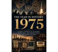 The Year in History: 1975: A Global Chronicle of the Events, Crises, Ideas, and Turning Points That Shaped the Year