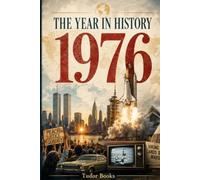The Year in History: 1976: A Global Chronicle of the Events, Crises, Ideas, and Turning Points That Shaped the Year