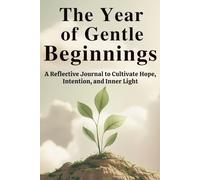 The Year of Gentle Beginnings: A Reflective Journal to Cultivate Hope, Intention, and Inner Light