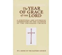 The Year of Grace of the Lord: A Scriptural and Liturgical Commentary on the Calendar of the Orthodox Church