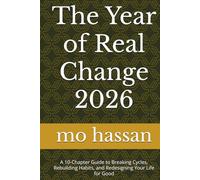 The Year of Real Change 2026: A 10-Chapter Guide to Breaking Cycles, Rebuilding Habits, and Redesigning Your Life for Good