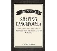 The Year of Shaving Dangerously: Dispatches From the Front Lines of Manliness