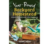 The Year-Round Backyard Homestead: A Month-by-Month Guide to Self-Sufficiency