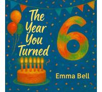 The Year You Turned Six: A Perfect Birthday Gift and Keepsake Book for 6-Year-Olds