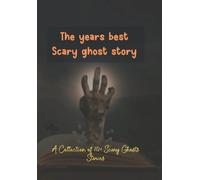 The Years Best Scary Ghost Story: A Collection Of 10+ Scary Ghosts Stories
