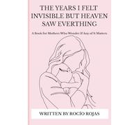 The Years I Felt Invisible, But Heaven Saw Everthing: A Book for Mothers Who Wonder If Any of It Matters