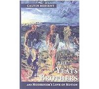 The Yeats Brothers and Modernism's Love of Motion Calvin Bedient (Auteur)