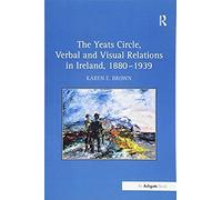 The Yeats Circle, Verbal And Visual Relations In Ireland, 1880-1939