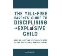 The Yell-Free Parents' Guide To Disciplining An Explosive Child