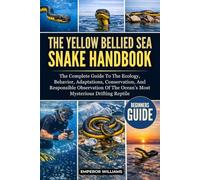 THE YELLOW BELLIED SEA SNAKE HANDBOOK: The Complete Guide To The Ecology, Behavior, Adaptations, Conservation, And Responsible Observation Of The Ocean’s Most Mysterious Drifting Reptile