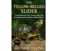 THE YELLOW-BELLIED SLIDER: Comprehensive Care, Conservation, and Breeding Guide for Yellow-Bellied Sliders