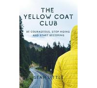 The Yellow Coat Club: Be Courageous, Stop Hiding, and Start Becoming