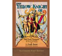 The Yellow Knight of Oz (Illustrated First Edition): 100th Anniversary OZ Collection
